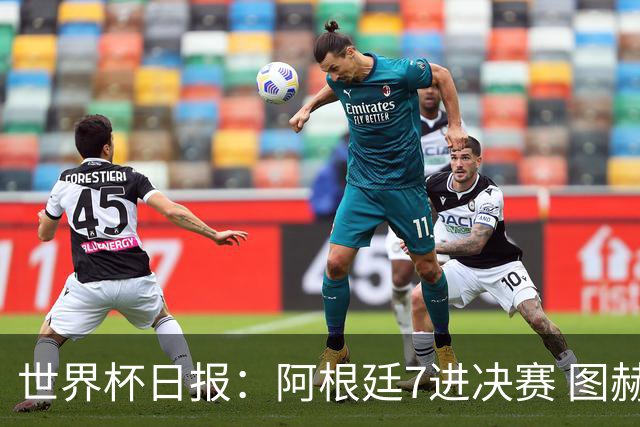 世界杯日报：阿根廷7进决赛 图赫尔将留任率队征战欧洲杯