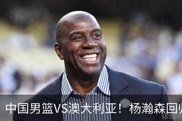 中国男篮VS澳大利亚！杨瀚森回归首秀，郭士强调整阵容，央视直播