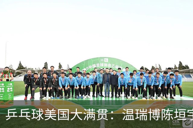 乒乓球美国大满贯：温瑞博陈垣宇皆出局 国乒男单半区失守