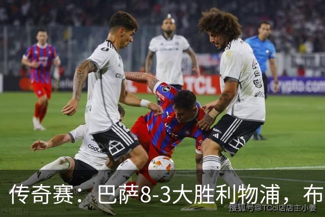 传奇赛：巴萨8-3大胜利物浦，布斯克茨和父亲同场竞技