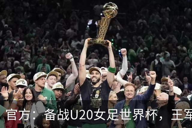 官方：备战U20女足世界杯，王军接替科林·贝尔出任U20女足主帅
