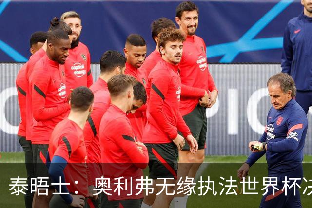 泰晤士：奥利弗无缘执法世界杯决赛，阿根廷裁判特略同样无缘