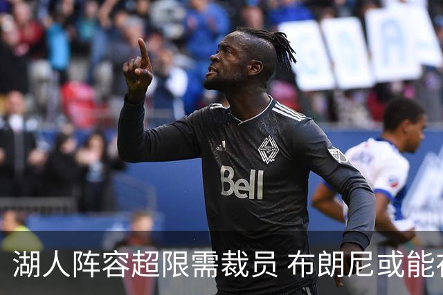 湖人阵容超限需裁员 布朗尼或能在和克内克特的竞争中胜出