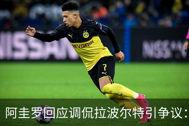 阿圭罗回应调侃拉波尔特引争议：大家难道听不懂这是玩笑吗