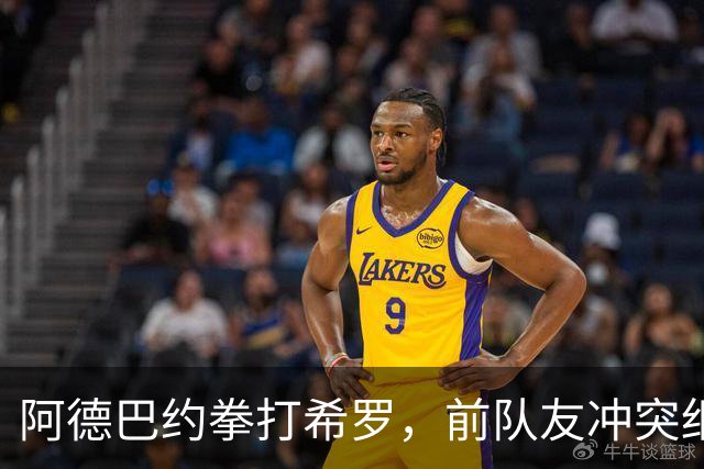 阿德巴约拳打希罗，前队友冲突细节曝光