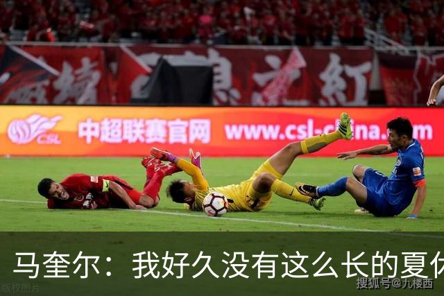 马奎尔：我好久没有这么长的夏休了；我们要佩戴GPS设备在家训练