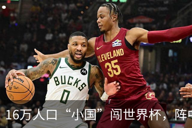 16万人口“小国”闯世界杯，阵中还有一位华裔球星