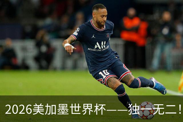 2026美加墨世界杯——独一无二！12个难忘的亮点，让我们永远铭记